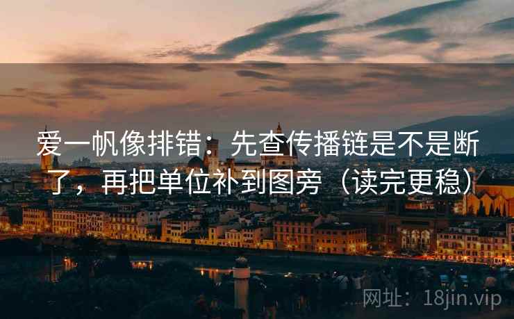 爱一帆像排错：先查传播链是不是断了，再把单位补到图旁（读完更稳）