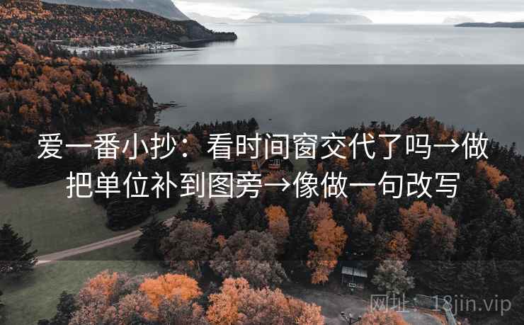 爱一番小抄：看时间窗交代了吗→做把单位补到图旁→像做一句改写
