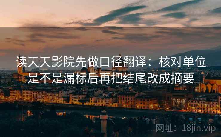 读天天影院先做口径翻译：核对单位是不是漏标后再把结尾改成摘要